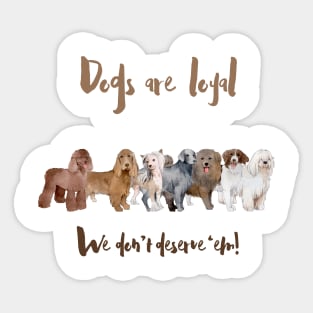 Dogs Are So Loyal: Not Everyone Deserves Them Sticker